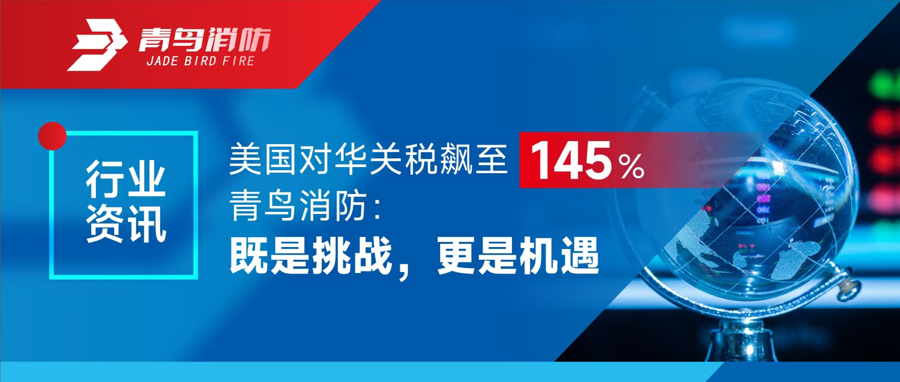 行業(yè)資訊 | 美國對華關(guān)稅飆至145%，青鳥消防：既是挑戰(zhàn)，更是機遇